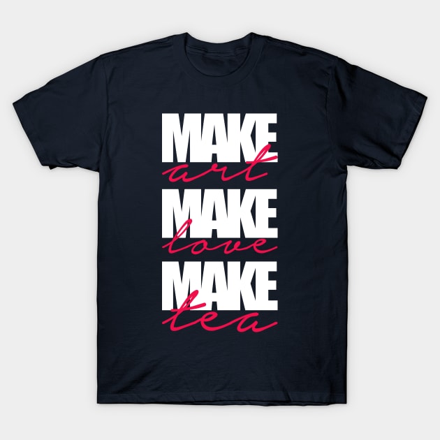 make art-make love-make tea T-Shirt by nektarinchen